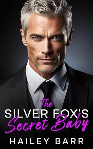 The Silver Fox's Secret Baby: An Enemies to Lovers Fake Fiancé Romance by Hailey Barr