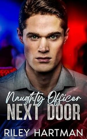 Naughty Officer Next Door by Riley Hartman