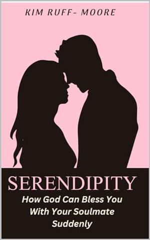 Kim Ruff Moore SERENDIPITY: How God Can Bless You With Your Soulmate Suddenly by Kim ...