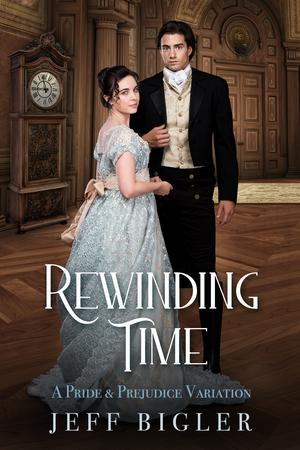Rewinding Time: A Pride & Prejudice Variation by Jeff Bigler