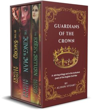 Guardians of the Crown: A historical romance series of the English Civil War by Alison Stuart