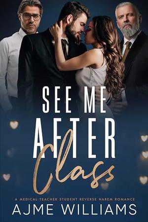 See Me After Class: A Medical Teacher-Student, Reverse Harem Romance by Ajme Williams