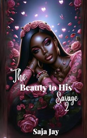 The Beauty to His Savage 2 by Saja Jay
