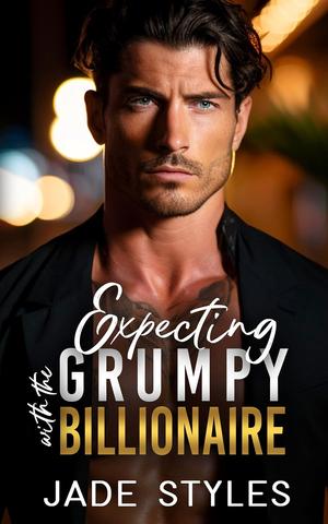 Expecting with the Grumpy Billionaire by Jade Styles