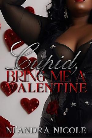 Cupid, Bring Me A Valentine by Ni'Andra Nicole