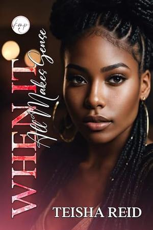 When It All Makes Sense by Teisha Reid