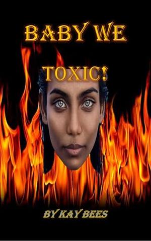 Baby We Toxic! by Kay Bees