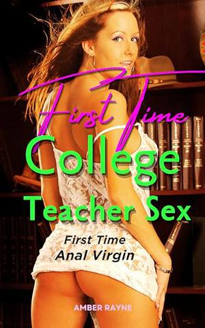 First Time College Teacher Sex: Explicit Short Story Featuring Anal Virgin Sex With Dr. Jones by Amber Rayne
