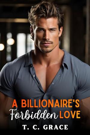 A Billionaire's Forbidden Love: An Enemies to Lovers Romance by T. C. GRACE