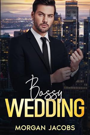 Bossy Wedding: An Off Limits, Surprise Pregnancy Romance by Morgan Jacobs