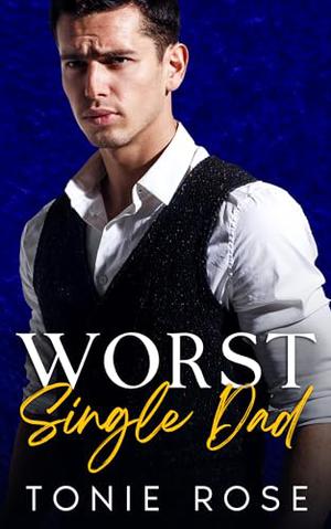 Worst Single Dad: A Small Town Enemies to Lovers Romance by Tonie Rose