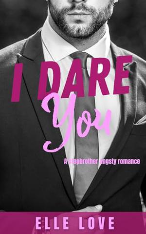 I dare you : A billionaire angsty romance by Elle Love