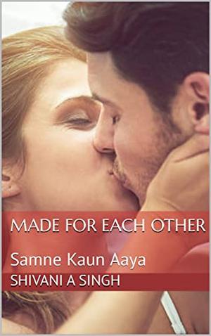 Made For Each Other: Samne Kaun Aaya by Shivani A. Singh