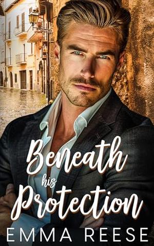 Beneath his Protection: A Small Town Billionaire Romance by Emma Reese