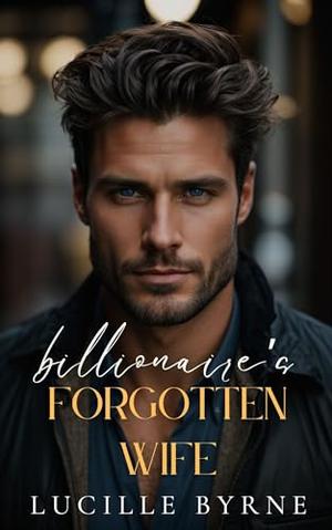 The Billionaire's Forgotten Wife by Lucille Byrne