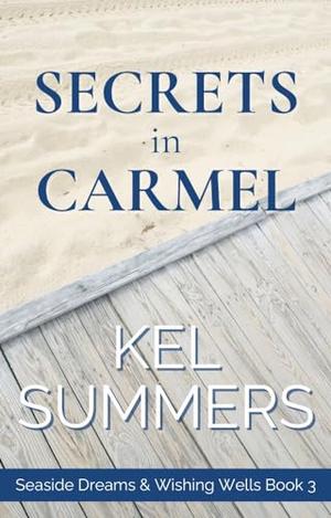 Secrets in Carmel : A Second Chance, Starting Over, Later-in-Life, Small Town Romance by Kel Summers