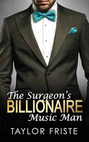 The Surgeon's Billionaire Music Man : A Second-Chance, Opposites-Attract, Multi-Racial Romance by Taylor Friste