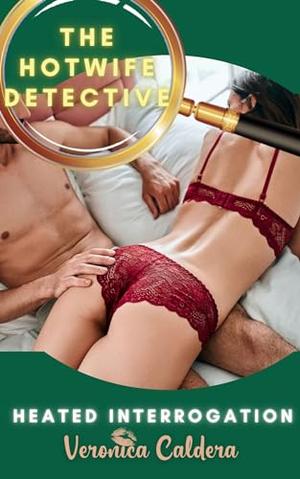 The Hotwife Detective: Heated Interrogation by Veronica Caldera