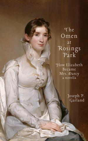 The Omen at Rosings Park: How Elizabeth Became Mrs. Darcy by Joseph Garland
