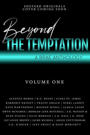 Beyond the Temptation Vol.1 : A BRAE Anthology by Aleatha Romig, K.G. Reuss, Ciara St. James, Kimberly Knight, Tracey Jerald, Nikki Landis, Kate Hawthorne, Mignon Mykel, Alexia Chase, Gwyn McNamee