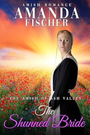 The Shunned Bride: The Amish of Ash Valley by Amanda Fischer