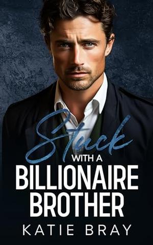 STUCK WITH A BILLIONAIRE BROTHER: A Small Town Age Gap Romance by Katie Bray