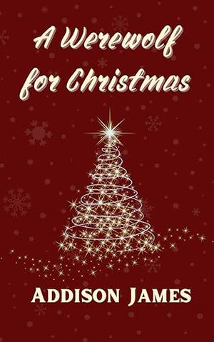 A Werewolf for Christmas: A Paranormal Holiday Romance by Addison James