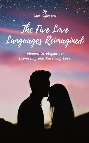 The Five Love Languages Reimagined: Modern Strategies for Expressing ...