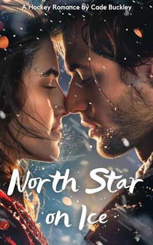 North Star on Ice: A Hockey Romance by Cade Buckley