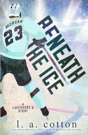 Beneath the Ice: An Emotional and Angsty Hockey Romance by L A Cotton