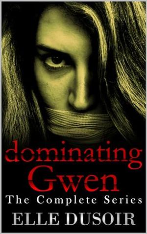 Dominating Gwen: The Complete Series by Elle Dusoir