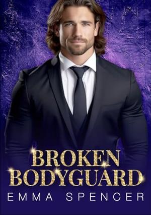 Broken Bodyguard: A Friends-to-Lovers Romance by Emma Spencer