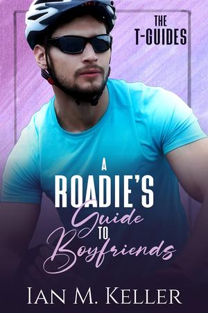 A Roadie's Guide to Boyfriends by Ian M. Keller