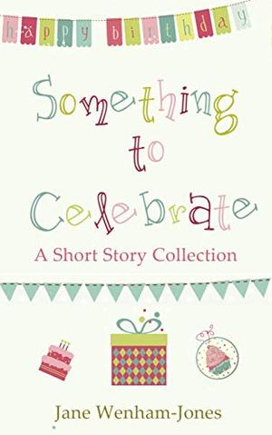 Something to Celebrate: A sparkling short story collection from the author of The Big Five O by Jane Wenham-Jones