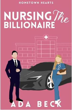 Nursing The Billionaire: A Clean Short Romance by Ada Beck