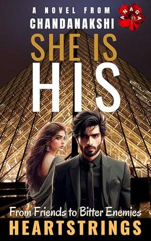 SHE IS HIS: From Friends to Bitter Enemies by Chandanakshi