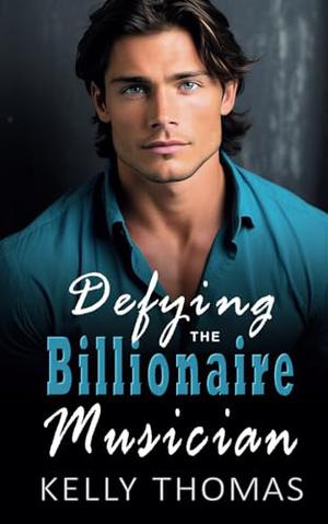 Defying The Billionaire Musician: Steamy, One Night Stand, Friends with Benefits Contemporary Romance by Kelly Thomas