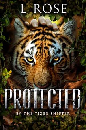 Protected by the Tiger Shifter by L. Rose
