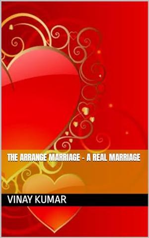 The Arrange marriage - a real marriage by Vinay Kumar