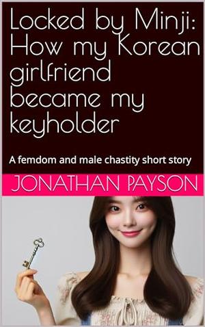 Locked by Minji: How my Korean girlfriend became my keyholder: A femdom