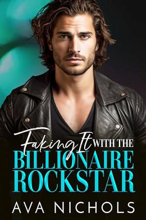 Faking It with the Billionaire Rockstar: A Single Dad, Brother’s Best Friend Romance by Ava Nichols