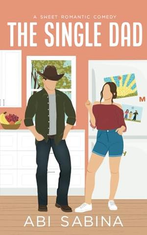 The Single Dad: A Sweet Small Town Romantic Comedy by Abi Sabina