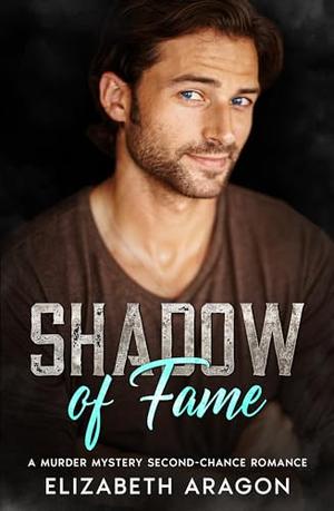 Shadow of Fame: A Murder Mystery Second Chance Romance by Elizabeth Aragon