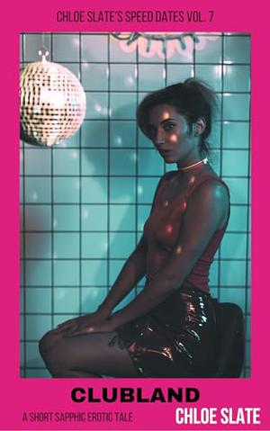 Clubland: A Short Super-Spicy Sapphic Romance by Chloe Slate