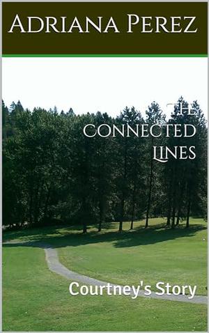The Connected Lines: Courtney's Story by Adriana Perez