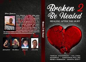 Broken 2 Be Healed : Healing After The Hurt by Teresa Dickerson, Yolanda Goodrich, Constance Phillips, Shanta Scott, Renea Robinson