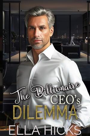 THE BILLIONAIRE CEO's DILEMMA: A FORBIDDEN OPPOSITES ATTRACT OFFICE ROMANCE. by Ella Hicks