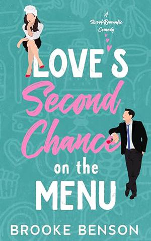Love's Second Chance on the Menu: A Best Friend's Brother, Small-Town Reunion, Sweet Romantic Comedy by Brooke Benson