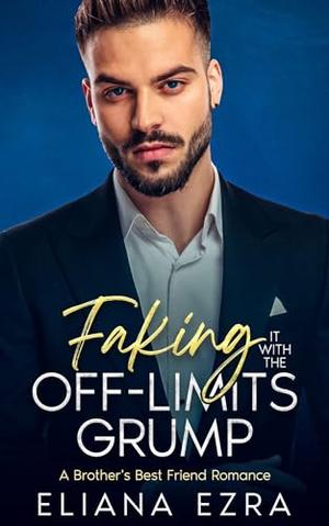 Faking It With The Off-Limits Grump: A Brother's Best Friend Romance by Eliana Ezra