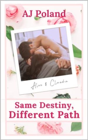 Same Destiny, Different Path: What if they never lost that five years? What if they discovered their destiny sooner? by AJ Poland